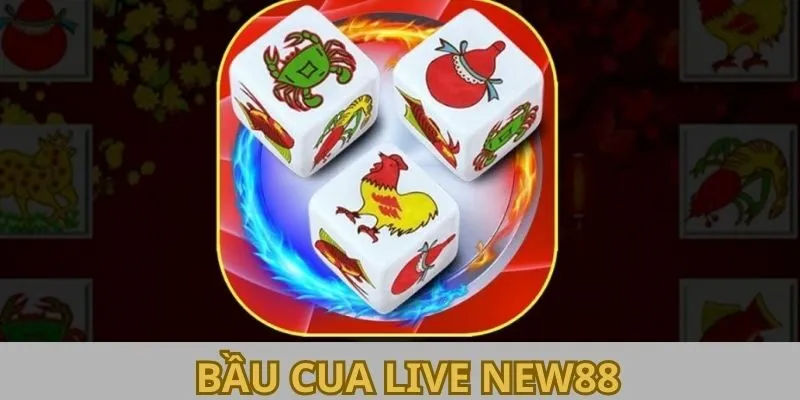Bầu Cua Live New88