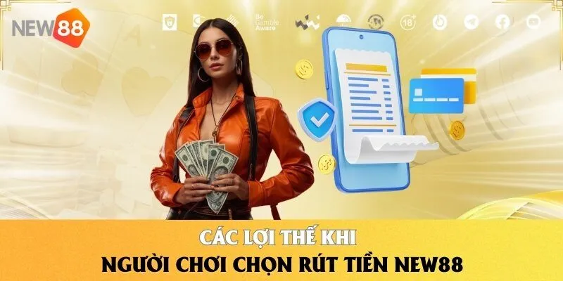 Các lợi thế khi người chơi chọn rút tiền NEW88