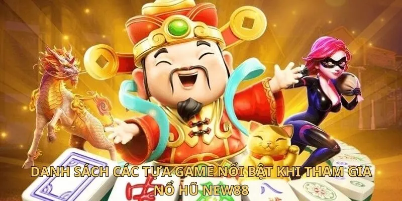 Danh sách các tựa game nổi bật khi tham gia nổ hũ New88