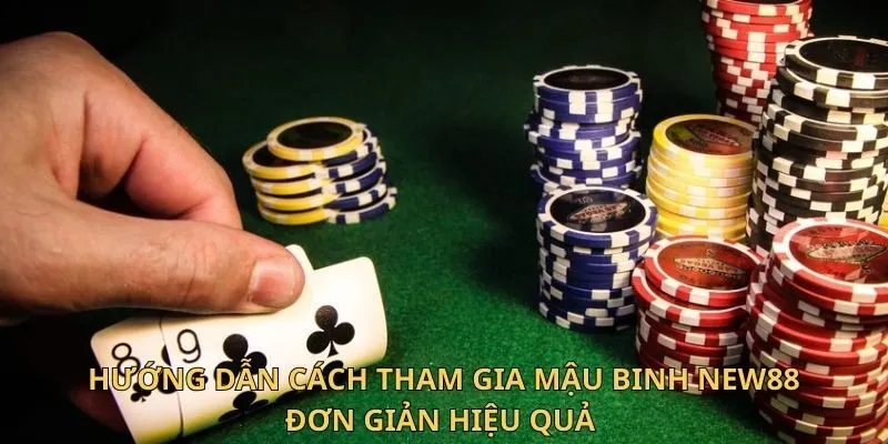 Hướng dẫn cách tham gia Mậu Binh New88 đơn giản hiệu quả 