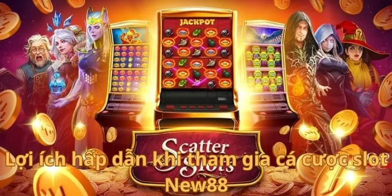 Lợi ích hấp dẫn khi tham gia cá cược slot New88