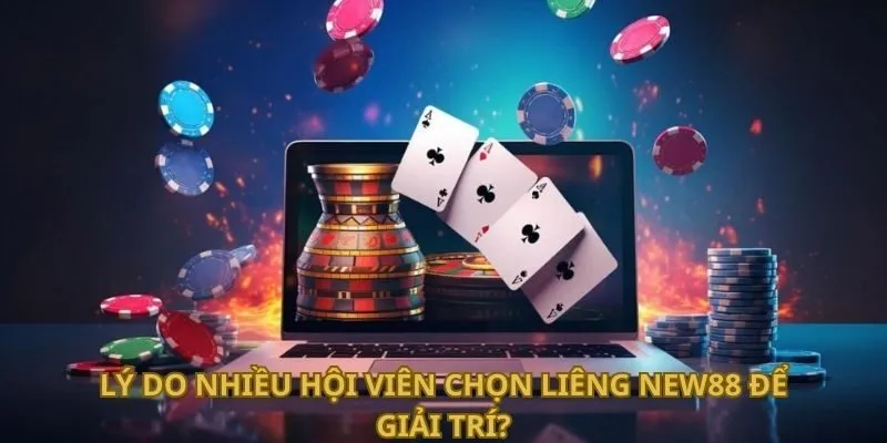 Lý do nhiều hội viên chọn Liêng New88 để giải trí?