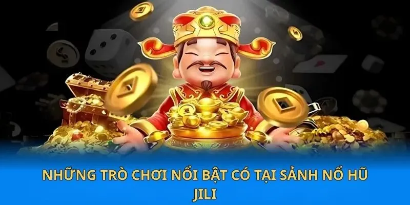 Sảnh Nổ Hũ JILI - Thế Giới Cá Cược Hấp Dẫn Sôi Động 2025 3 Những trò chơi nổi bật có tại sảnh nổ hũ JILI