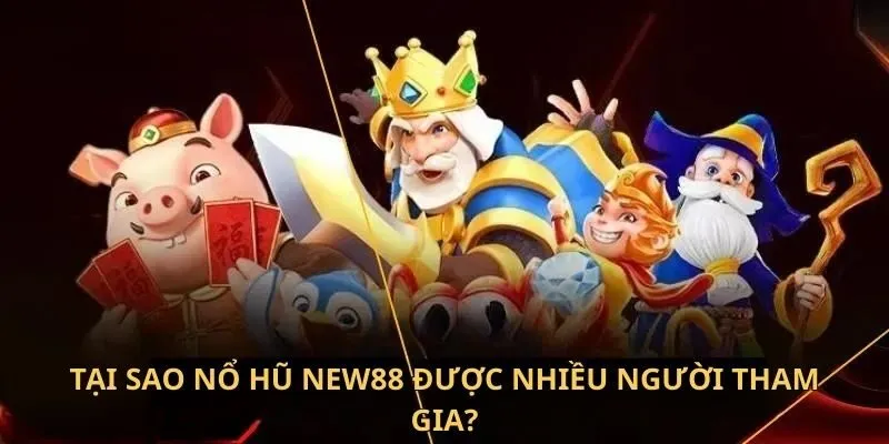 Tại sao nổ hũ New88 được nhiều người tham gia?