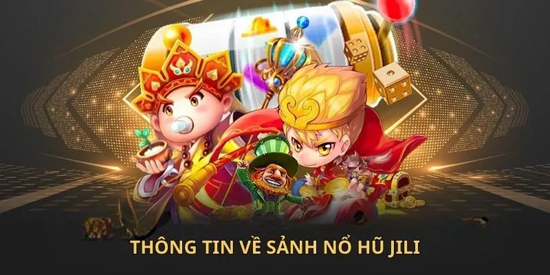 Sảnh Nổ Hũ JILI - Thế Giới Cá Cược Hấp Dẫn Sôi Động 2025 2 Thông tin về sảnh nổ hũ JILI