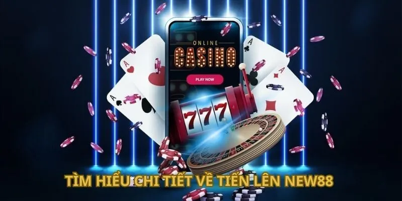 Tiến Lên New88 - Bí Kíp Chơi Đơn Giản Thắng Lớn Mỗi Ngày 2 Tìm hiểu chi tiết về Tiến Lên New88