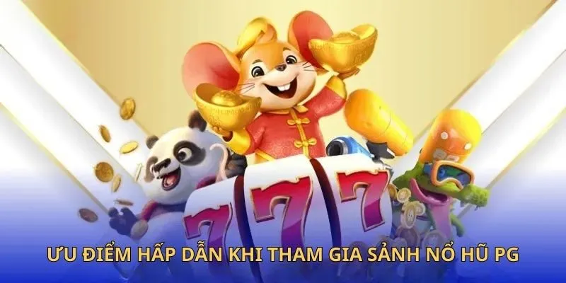 Ưu điểm hấp dẫn khi tham gia sảnh nổ hũ PG