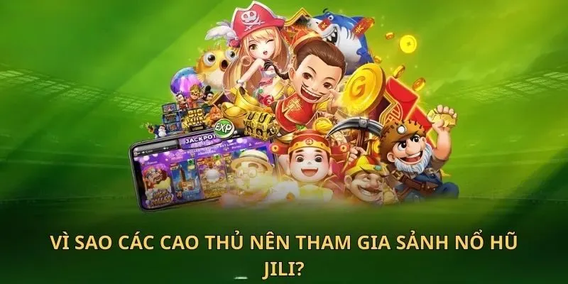 Sảnh Nổ Hũ JILI - Thế Giới Cá Cược Hấp Dẫn Sôi Động 2025 4 Vì sao các cao thủ nên tham gia sảnh nổ hũ JILI?