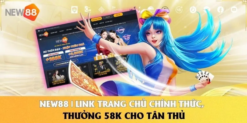 NEW88 | Link Trang Chủ Chính Thức, Thưởng 58K Cho Tân Thủ