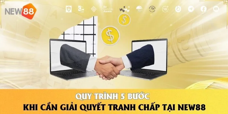 Quy Định Về Quyền Và Nghĩa Vụ Của Người Chơi NEW88 3 Quy trình 5 bước khi cần giải quyết tranh chấp tại NEW88